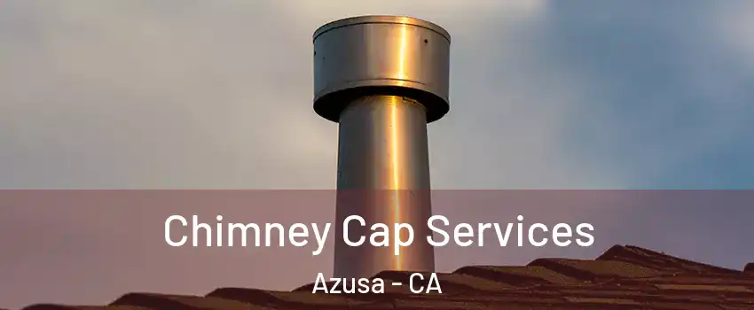  Chimney Cap Services Azusa - CA