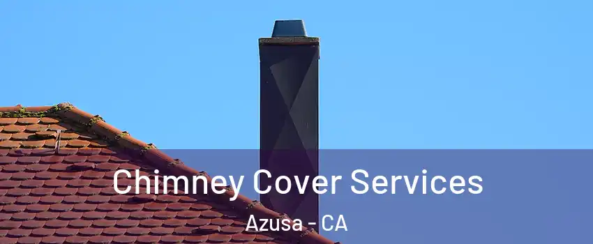  Chimney Cover Services Azusa - CA