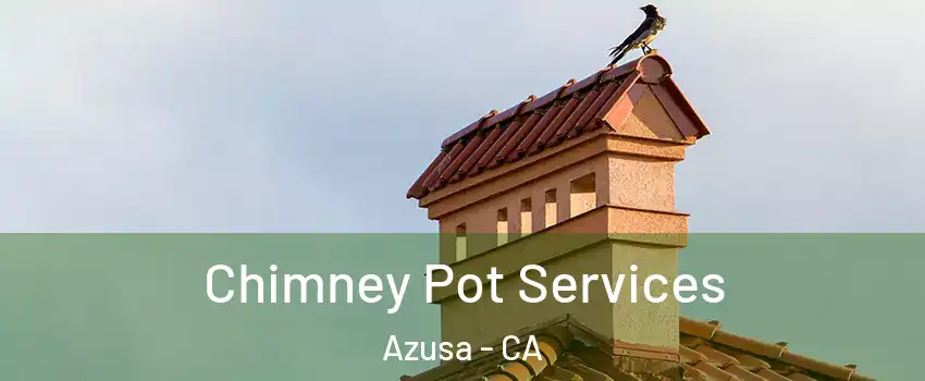  Chimney Pot Services Azusa - CA