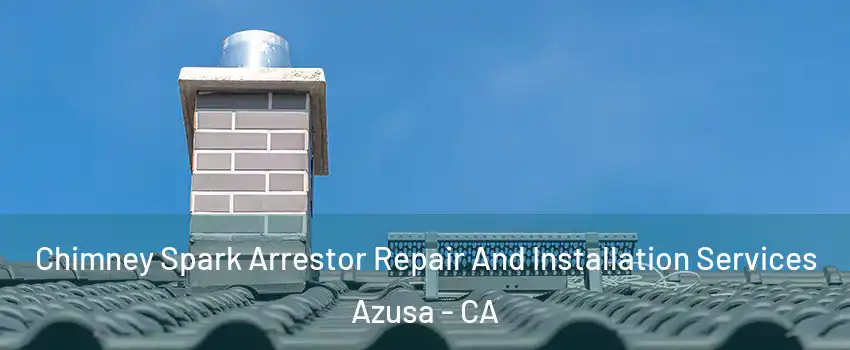  Chimney Spark Arrestor Repair And Installation Services Azusa - CA