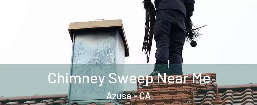  Chimney Sweep Near Me Azusa - CA