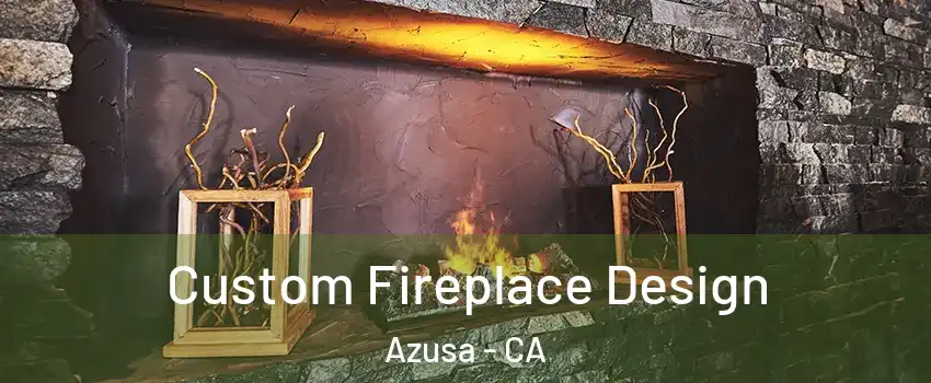  Custom Fireplace Design Azusa - CA