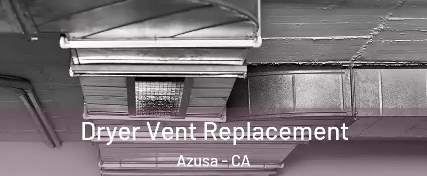  Dryer Vent Replacement Azusa - CA