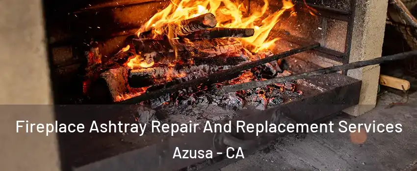  Fireplace Ashtray Repair And Replacement Services Azusa - CA