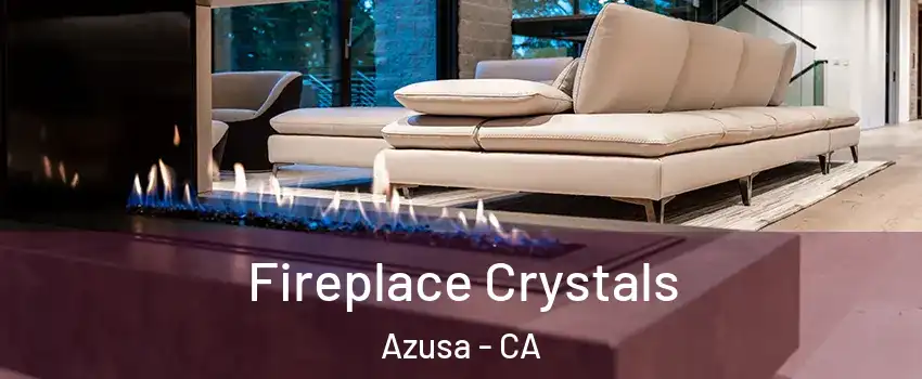  Fireplace Crystals Azusa - CA