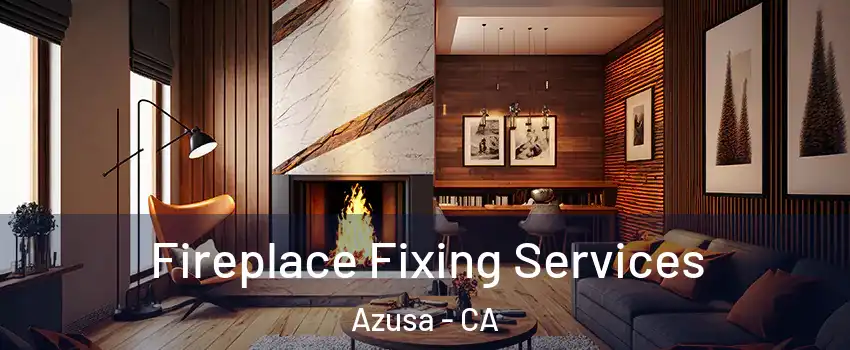  Fireplace Fixing Services Azusa - CA