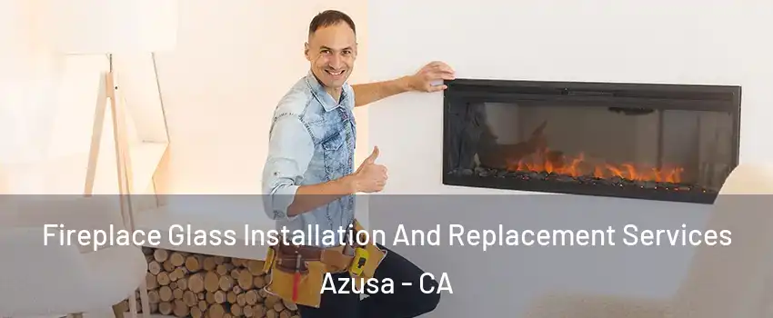  Fireplace Glass Installation And Replacement Services Azusa - CA