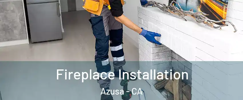  Fireplace Installation Azusa - CA