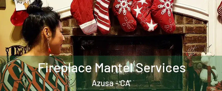  Fireplace Mantel Services Azusa - CA