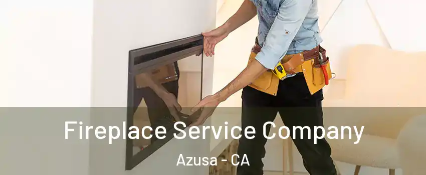  Fireplace Service Company Azusa - CA