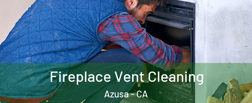  Fireplace Vent Cleaning Azusa - CA