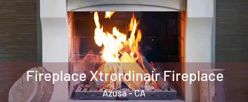  Fireplace Xtrordinair Fireplace Azusa - CA