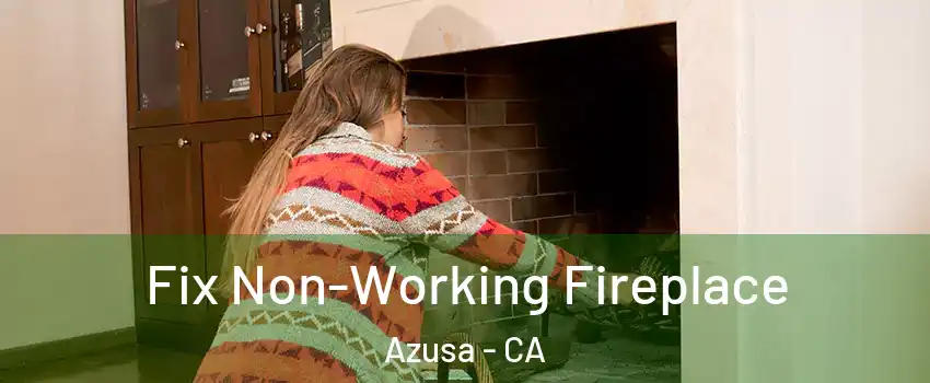  Fix Non-Working Fireplace Azusa - CA