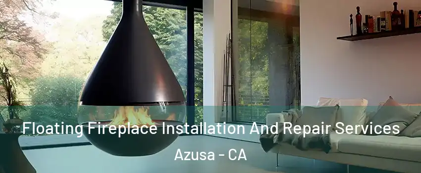 Floating Fireplace Installation And Repair Services Azusa - CA