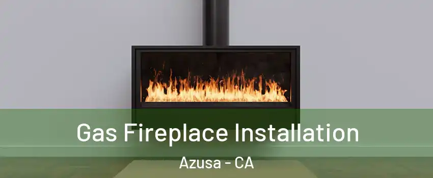  Gas Fireplace Installation Azusa - CA