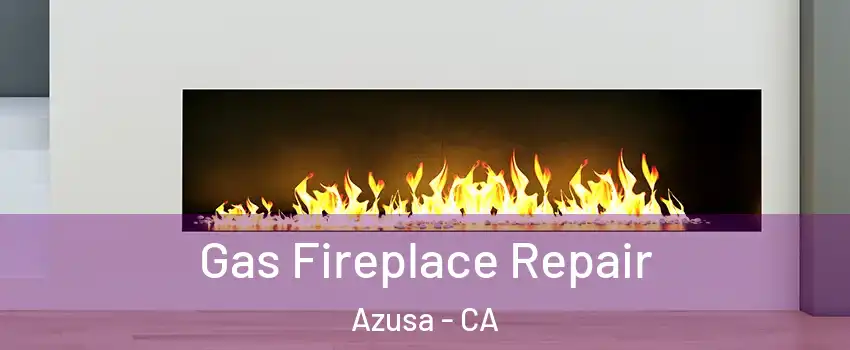  Gas Fireplace Repair Azusa - CA