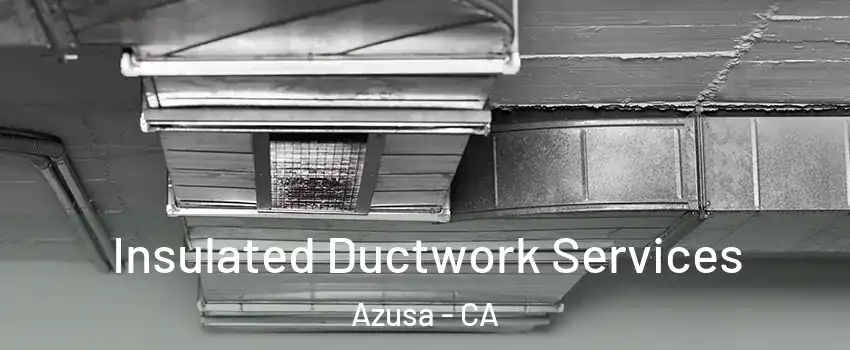  Insulated Ductwork Services Azusa - CA
