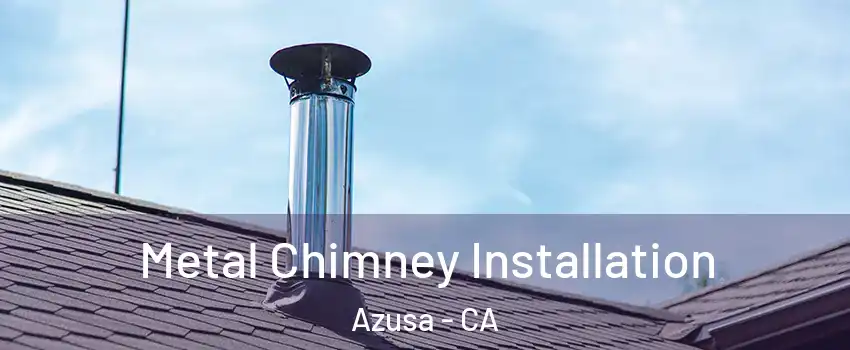  Metal Chimney Installation Azusa - CA