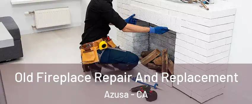 Old Fireplace Repair And Replacement Azusa - CA