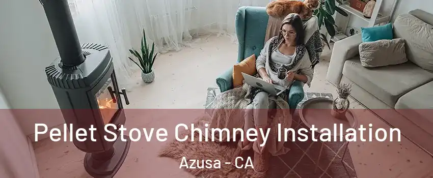  Pellet Stove Chimney Installation Azusa - CA