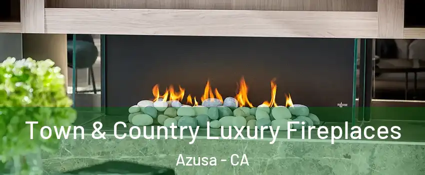  Town & Country Luxury Fireplaces Azusa - CA