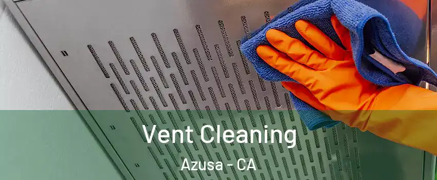  Vent Cleaning Azusa - CA