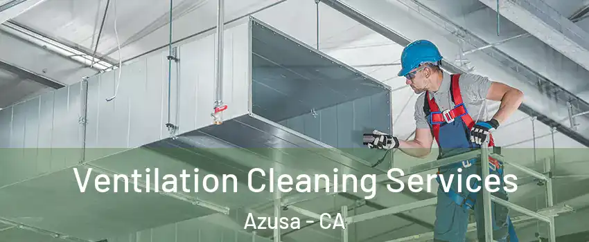  Ventilation Cleaning Services Azusa - CA