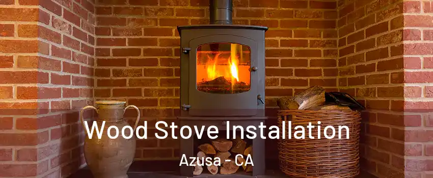  Wood Stove Installation Azusa - CA