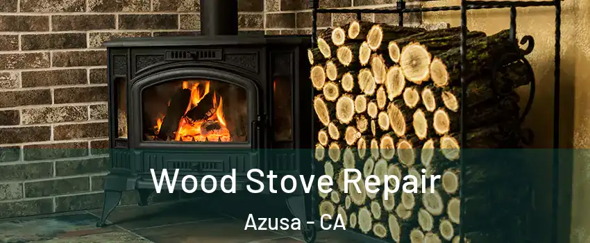  Wood Stove Repair Azusa - CA